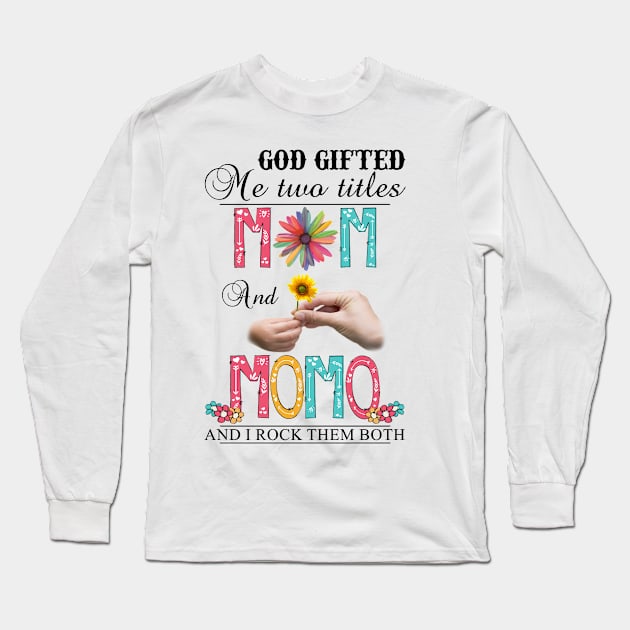 God Gifted Me Two Titles Mom And Momo And I Rock Them Both Wildflowers Valentines Mothers Day Long Sleeve T-Shirt by KIMIKA